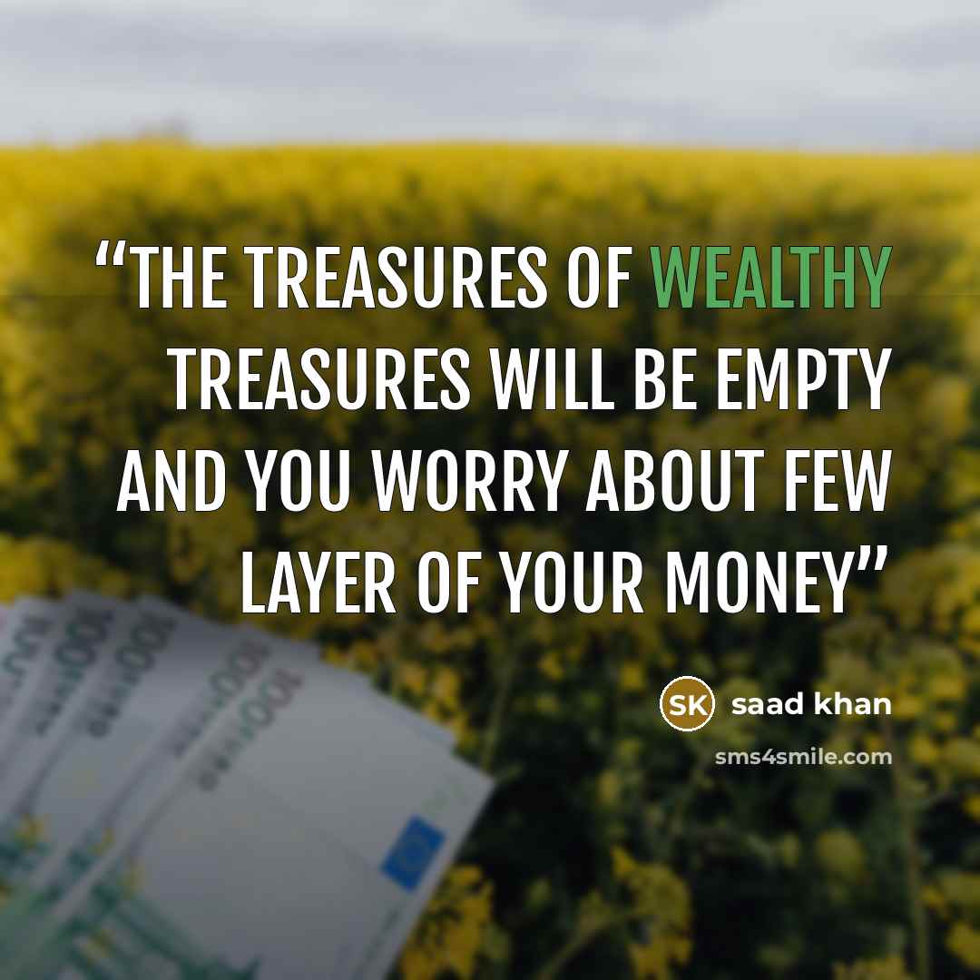 “The treasures of wealthy treasures will be empty and you worry about few layer of your money” quote by Saad Khan