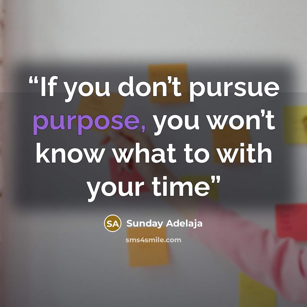 “If you don’t pursue purpose, you won’t know what to with your time” quote by Sunday Adelaja