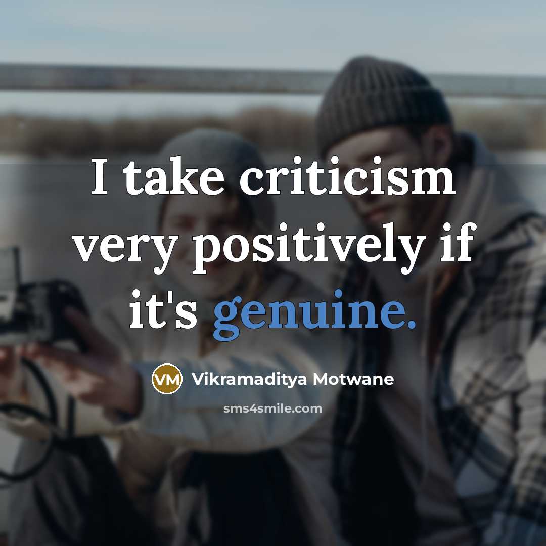“I take criticism very positively if it's genuine.” quote by Vikramaditya Motwane