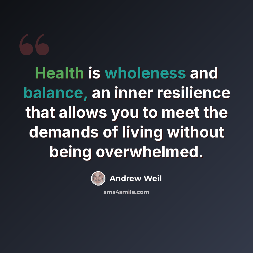 “Health is wholeness and balance, an inner resilience that allows you to meet the demands of living without being overwhelmed.” quote by Andrew Weil
