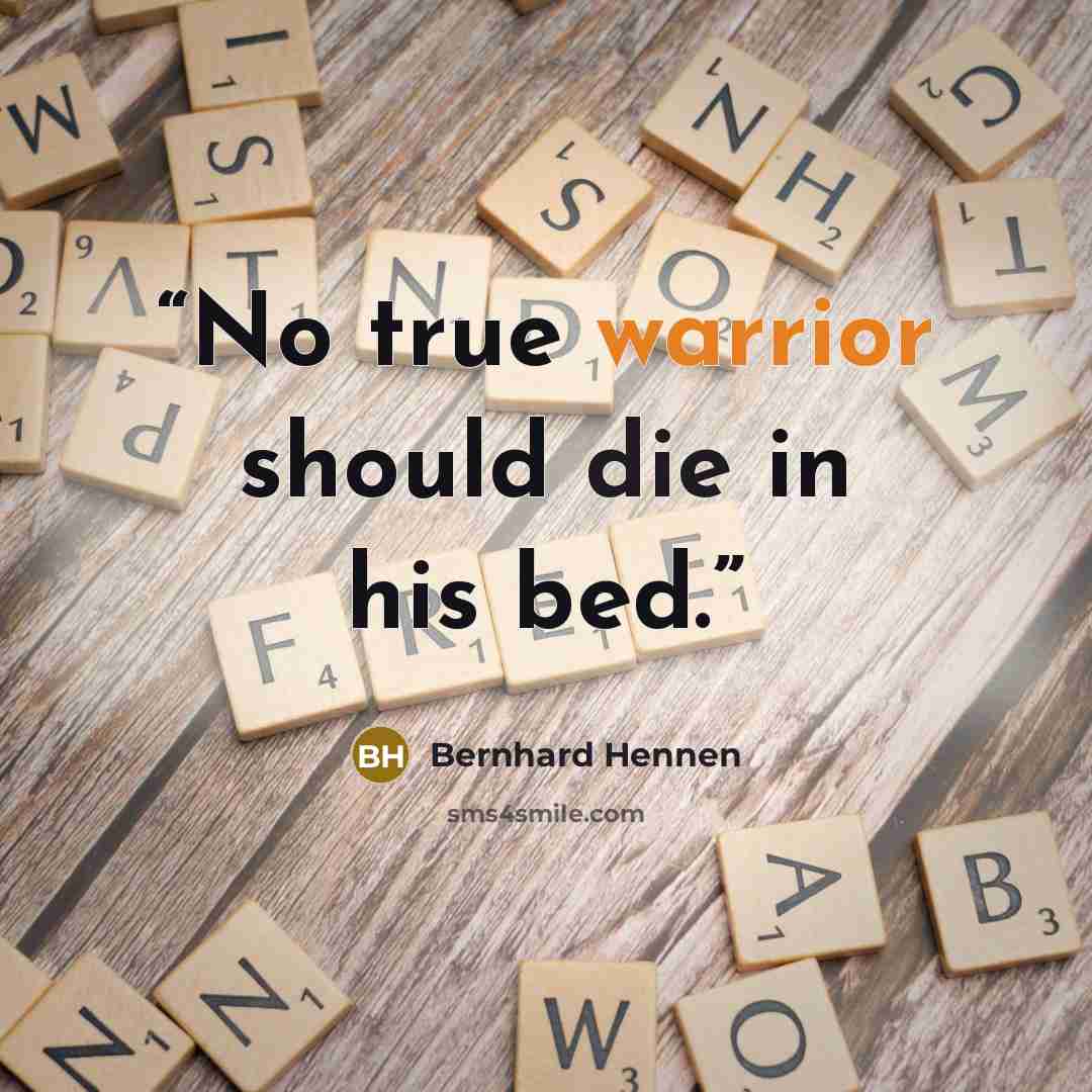 “No true warrior should die in his bed.” quote by Bernhard Hennen
