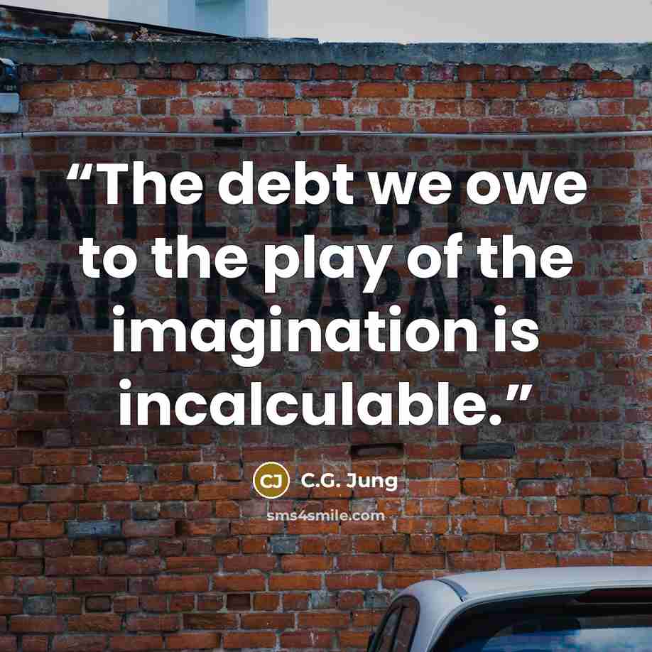 “The debt we owe to the play of the imagination is incalculable.” quote by C.G. Jung
