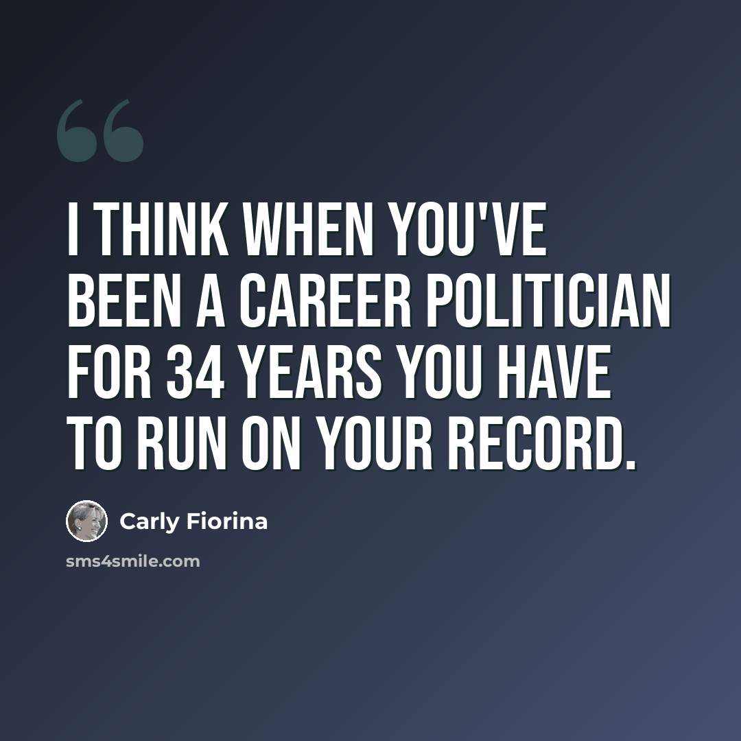 “I think when you've been a career politician for 34 years you have to run on your record.” quote by Carly Fiorina