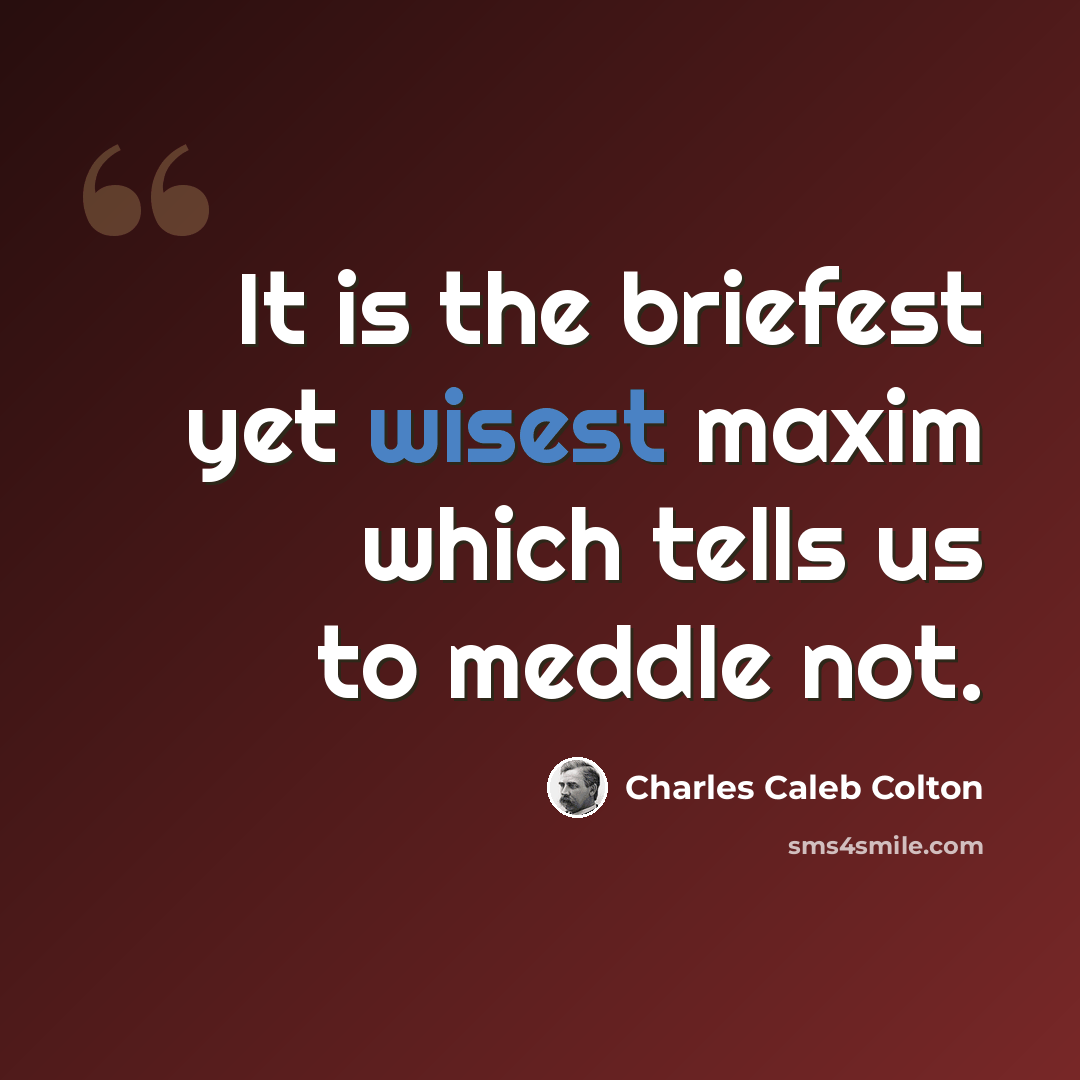 “It is the briefest yet wisest maxim which tells us to meddle not.” quote by Charles Caleb Colton