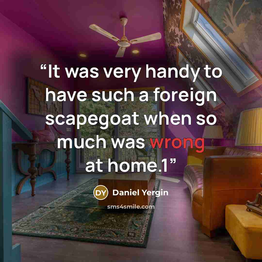 “It was very handy to have such a foreign scapegoat when so much was wrong at home.1” quote by Daniel Yergin