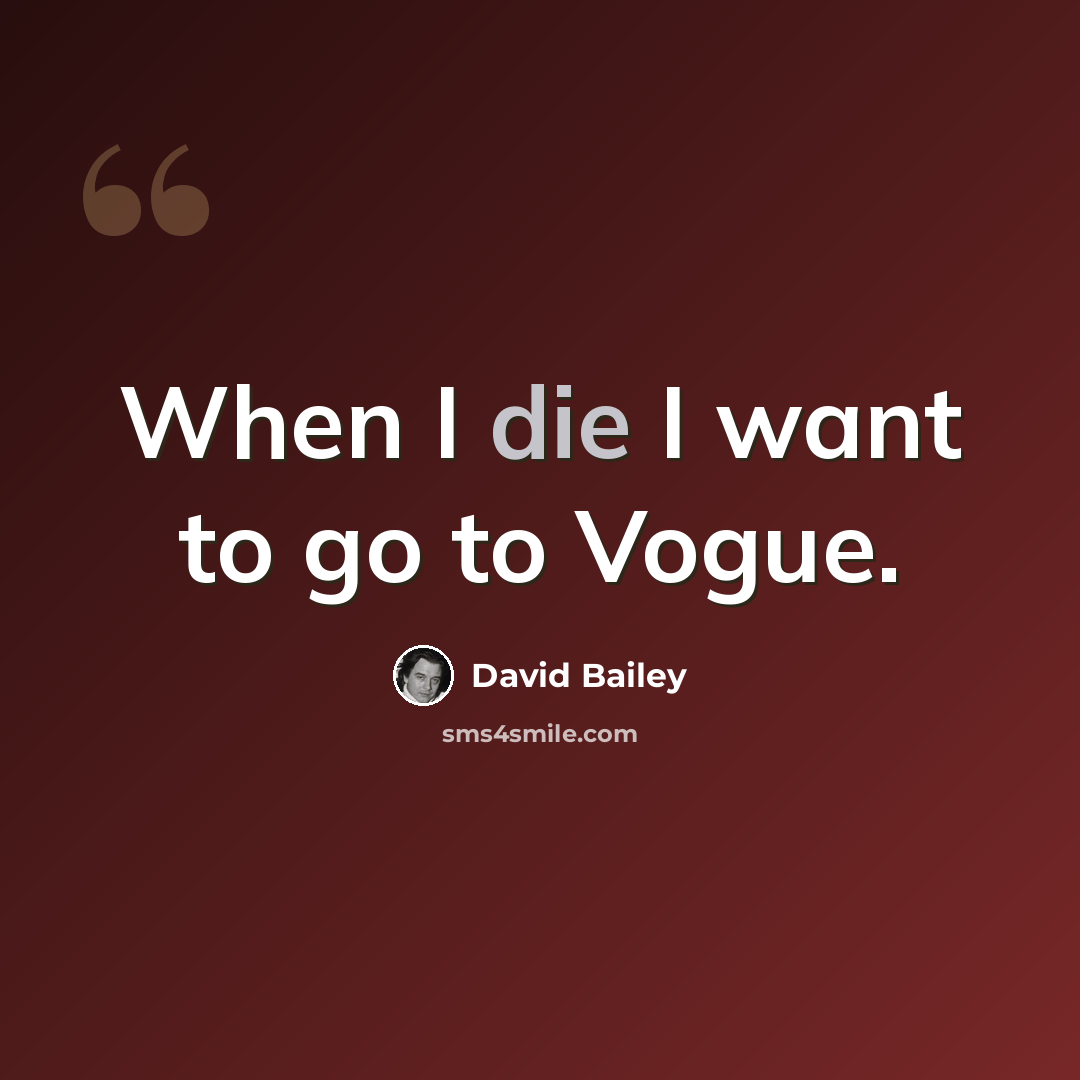 “When I die I want to go to Vogue.” quote by David Bailey