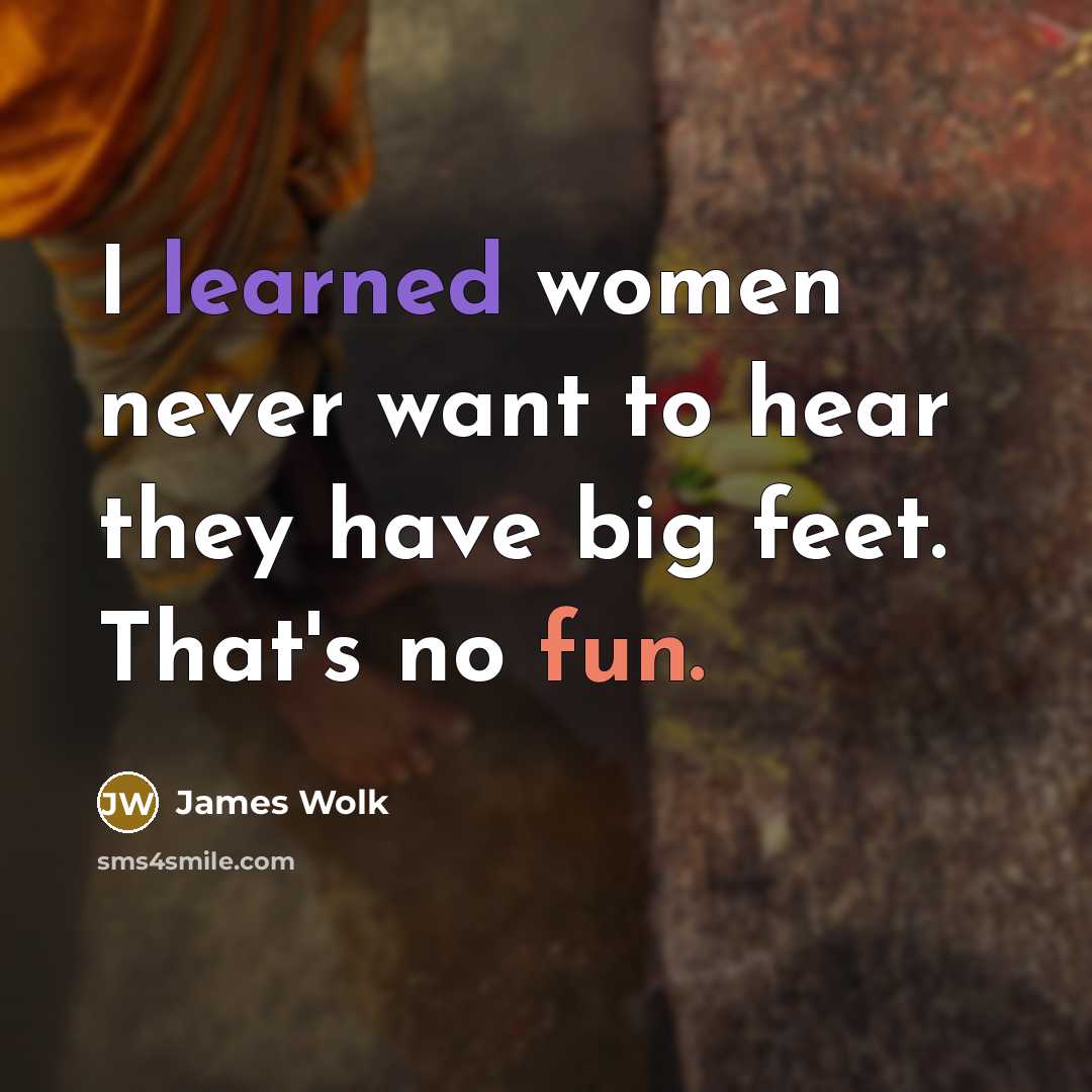 “I learned women never want to hear they have big feet. That's no fun.” quote by James Wolk