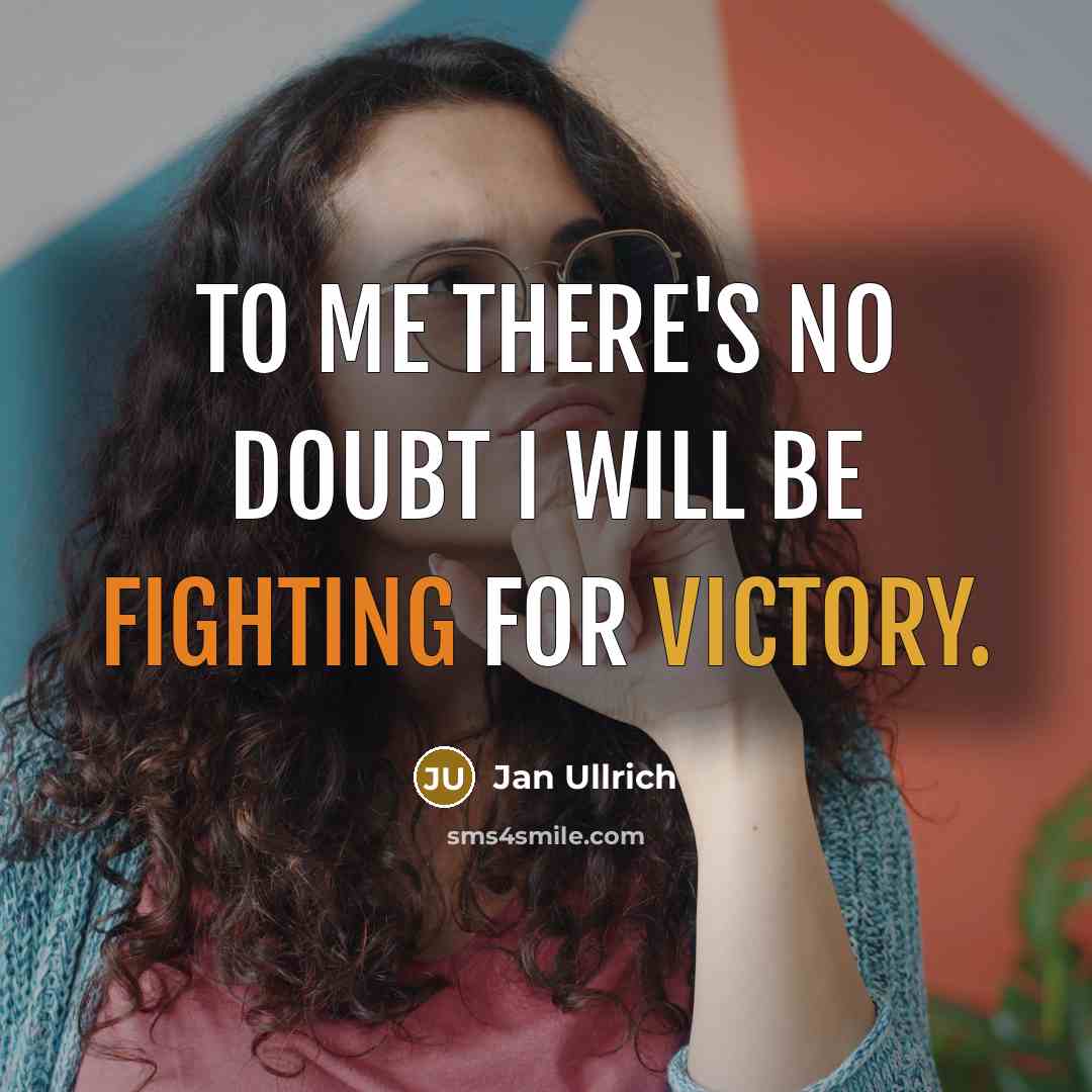 “To me there's no doubt I will be fighting for victory.” quote by Jan Ullrich