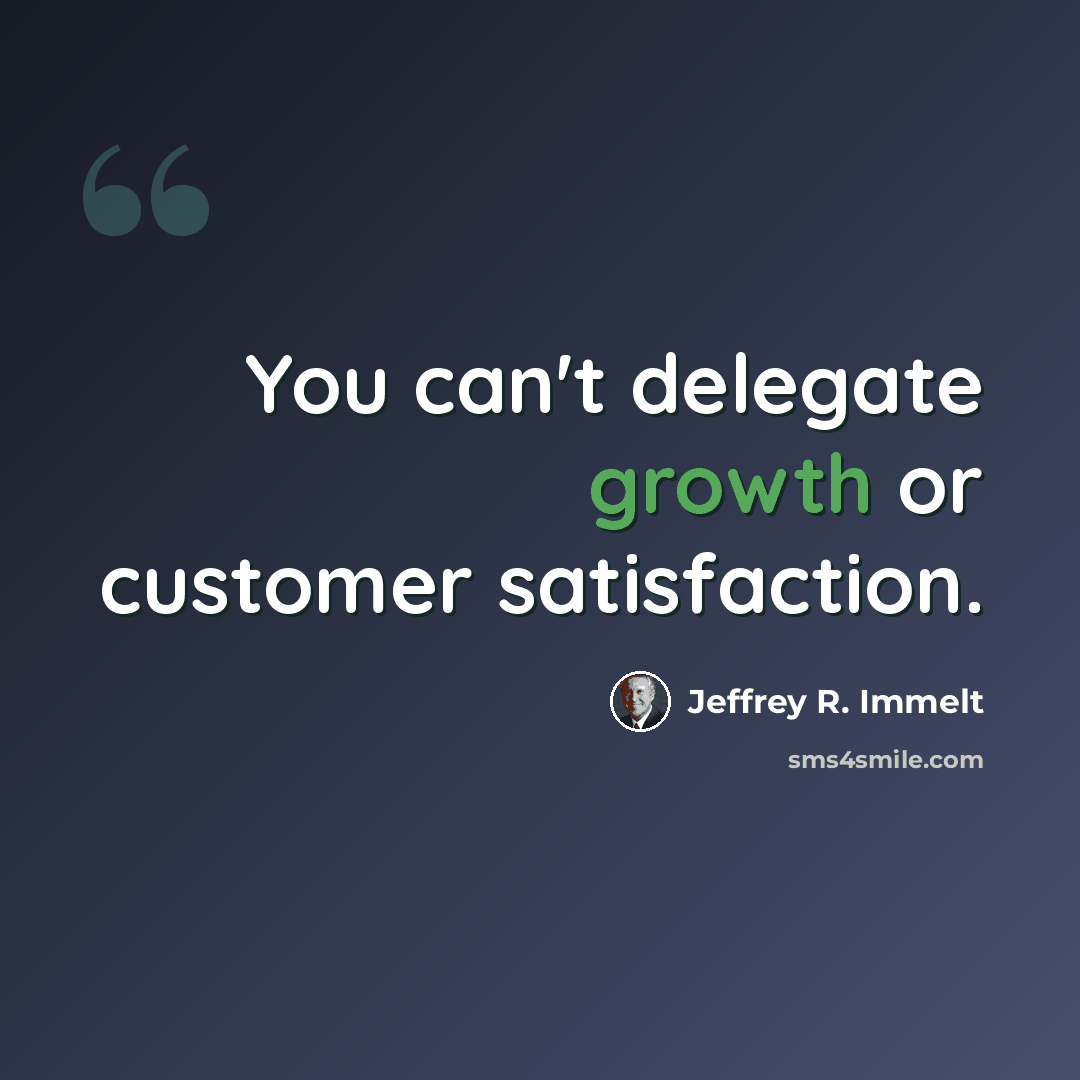 “You can't delegate growth or customer satisfaction.” quote by Jeffrey R. Immelt