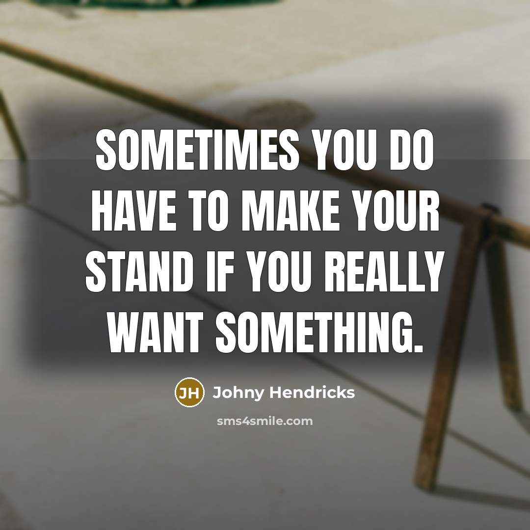 “Sometimes you do have to make your stand if you really want something.” quote by Johny Hendricks