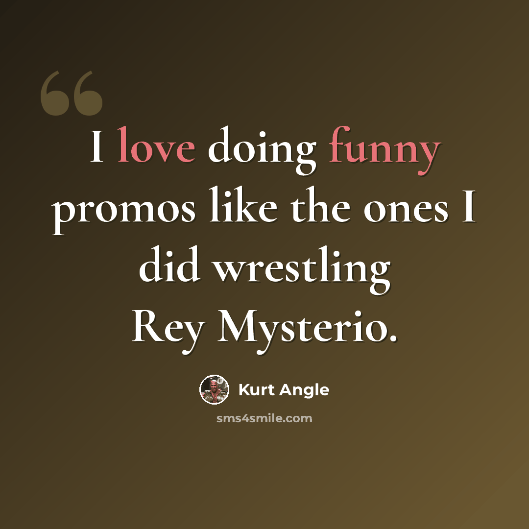 “I love doing funny promos like the ones I did wrestling Rey Mysterio.” quote by Kurt Angle