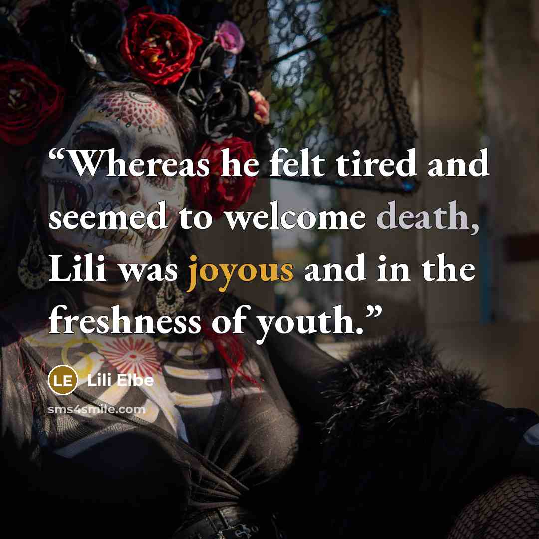 “Whereas he felt tired and seemed to welcome death, Lili was joyous and in the freshness of youth.” quote by Lili Elbe