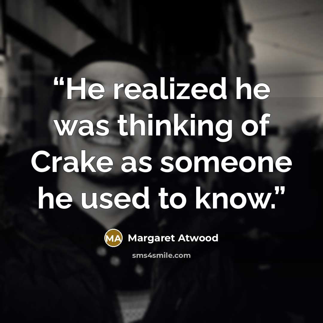 “He realized he was thinking of Crake as someone he used to know.” quote by Margaret Atwood