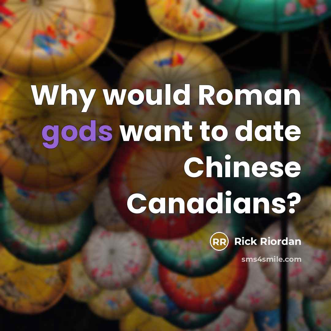 “Why would Roman gods want to date Chinese Canadians?” quote by Rick Riordan