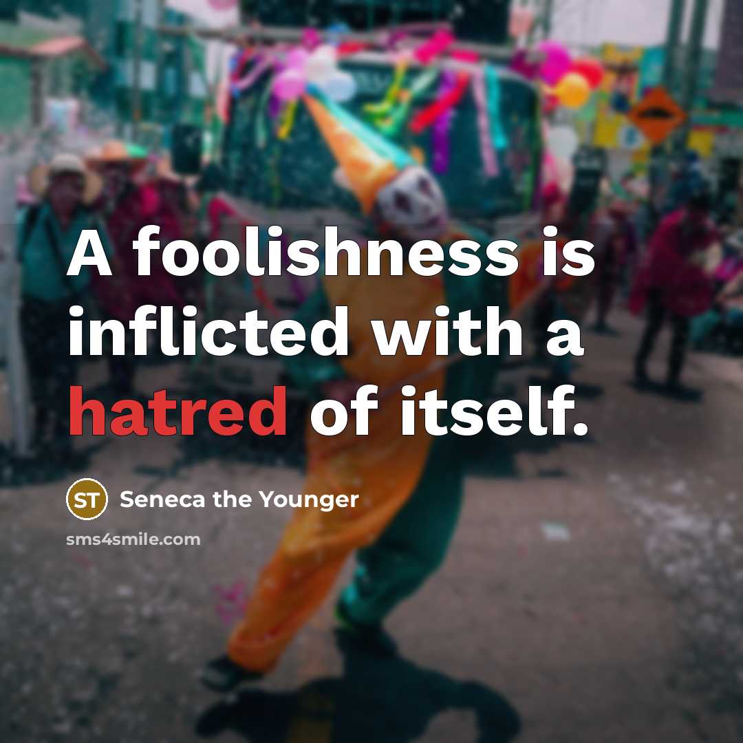 “A foolishness is inflicted with a hatred of itself.” quote by Seneca the Younger
