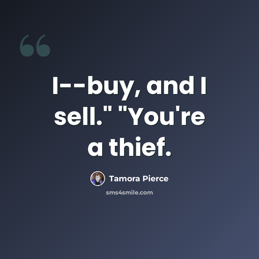 “I--buy, and I sell." "You're a thief.” quote by Tamora Pierce