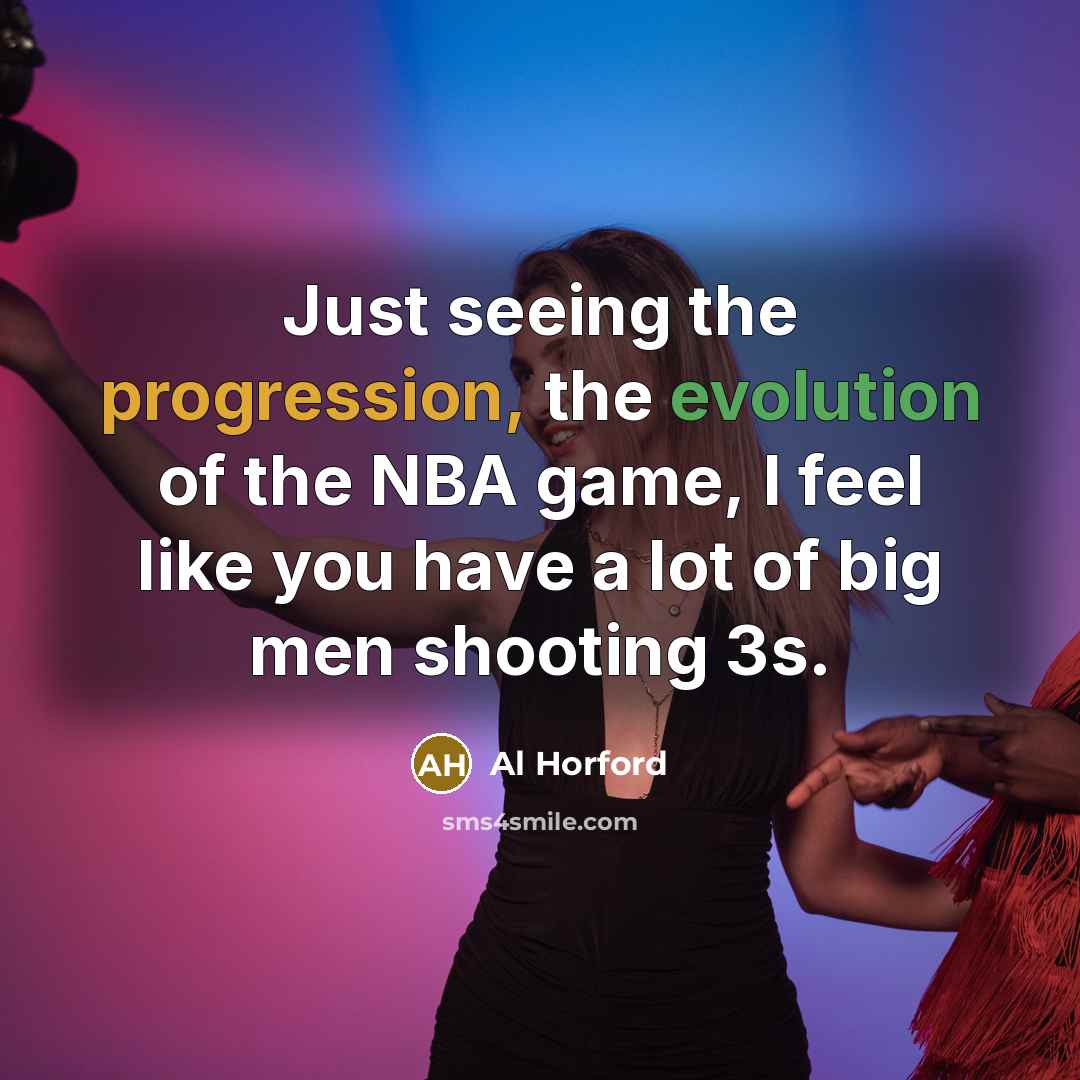 “Just seeing the progression, the evolution of the NBA game, I feel like you have a lot of big men shooting 3s.” quote by Al Horford