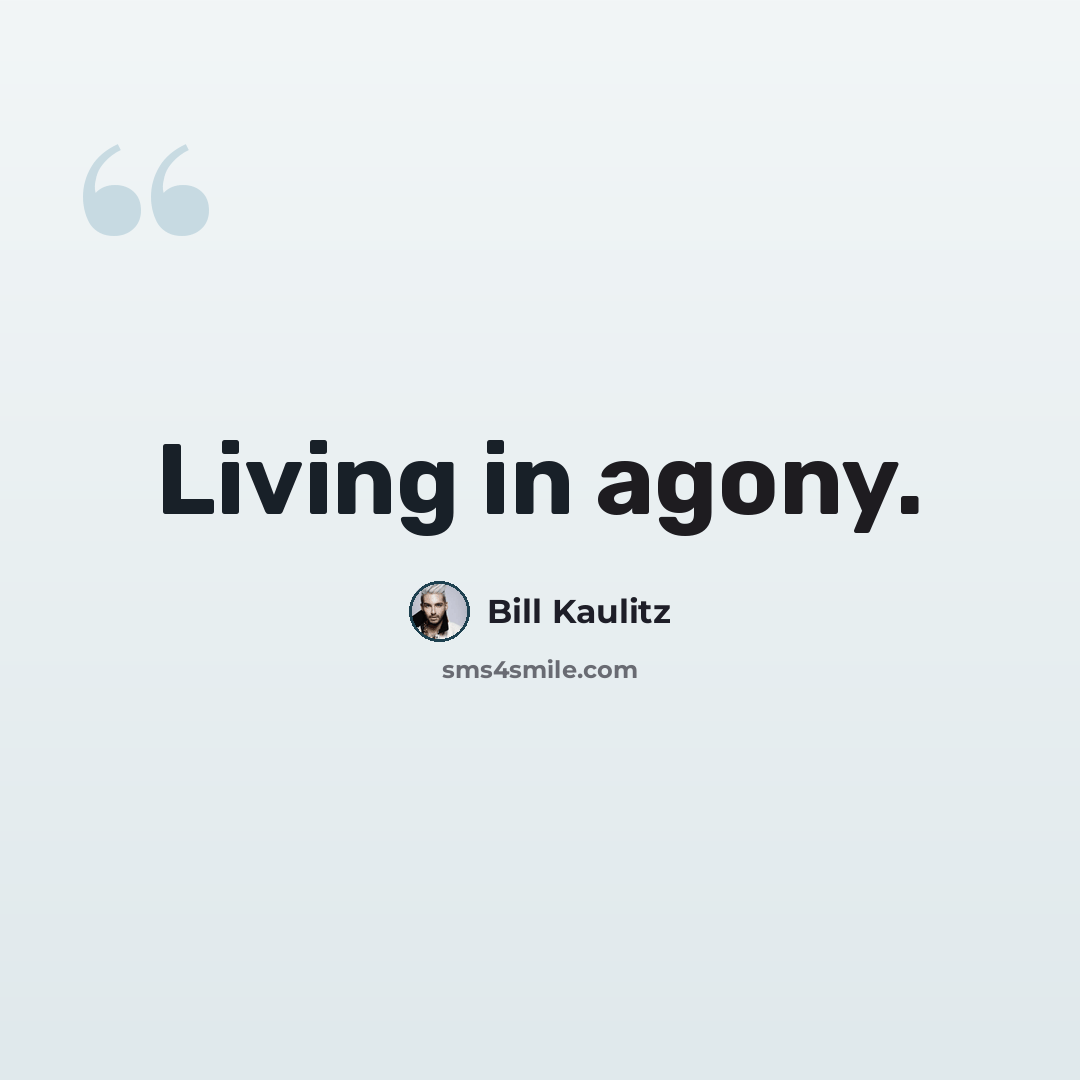 “Living in agony.” quote by Bill Kaulitz