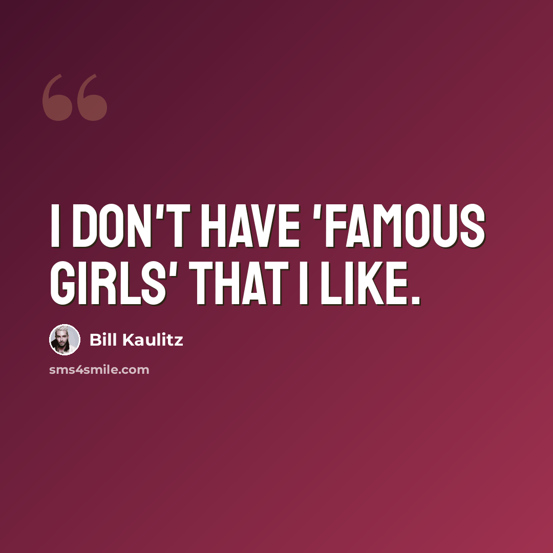 “I don't have 'famous girls' that I like.” quote by Bill Kaulitz