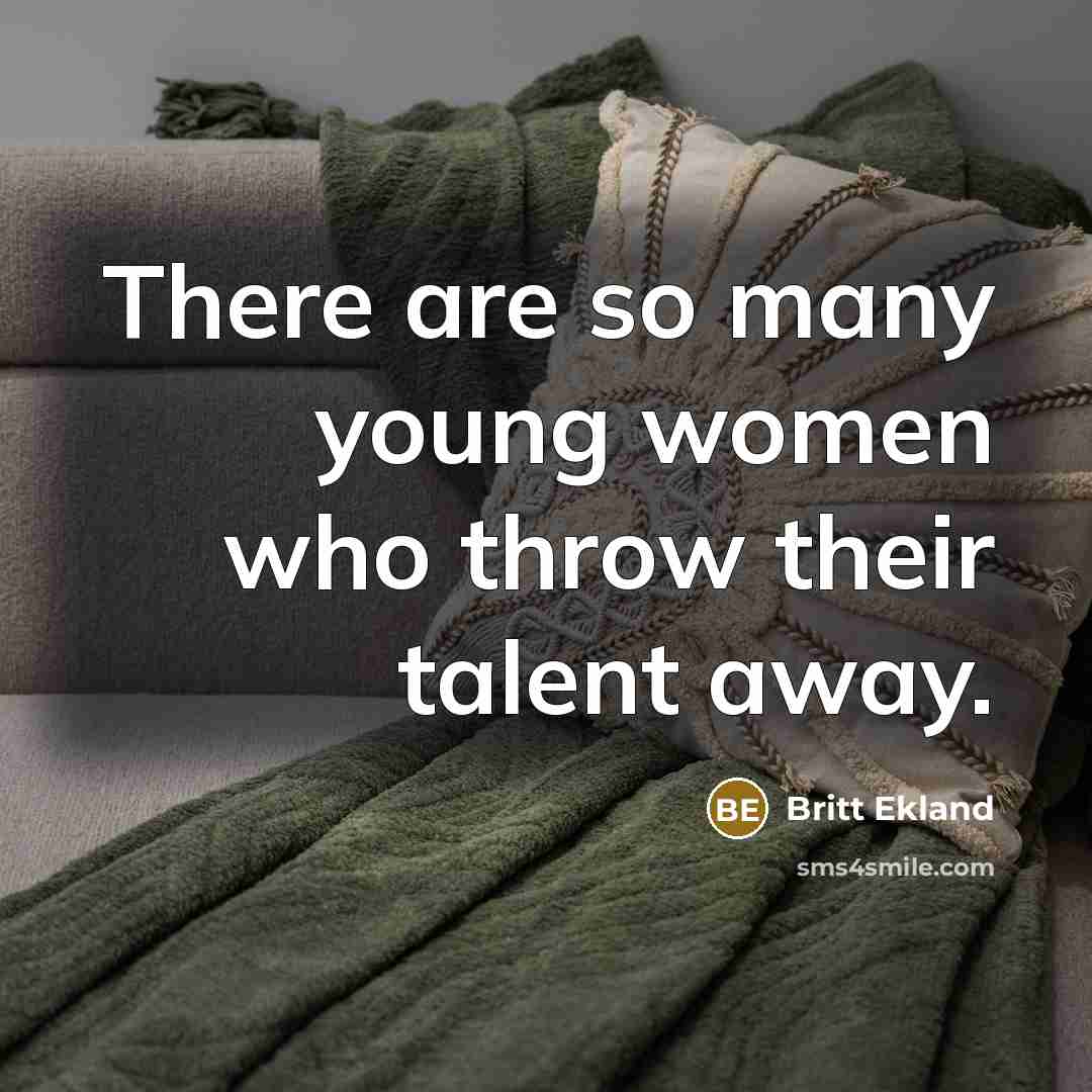“There are so many young women who throw their talent away.” quote by Britt Ekland