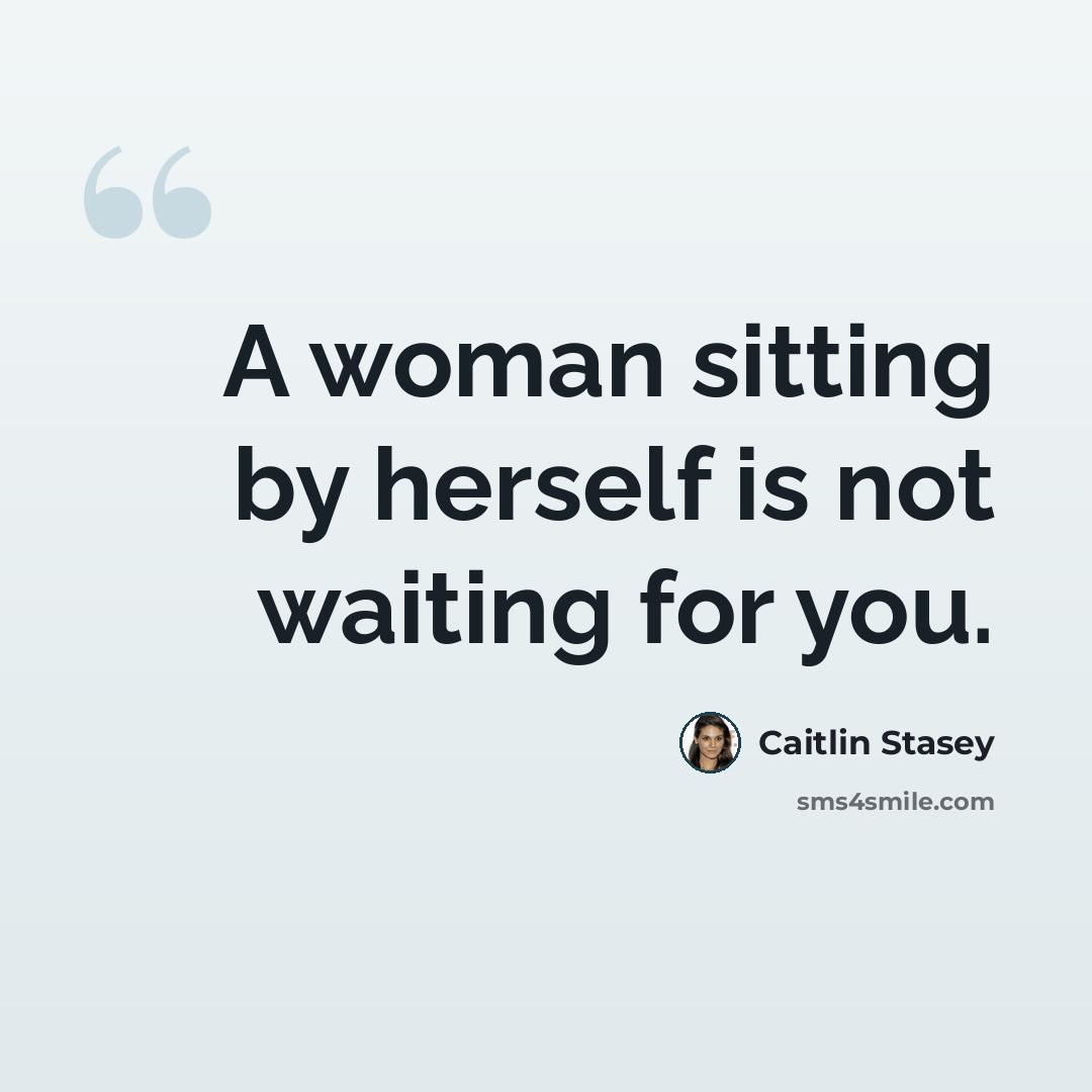 “A woman sitting by herself is not waiting for you.” quote by Caitlin Stasey