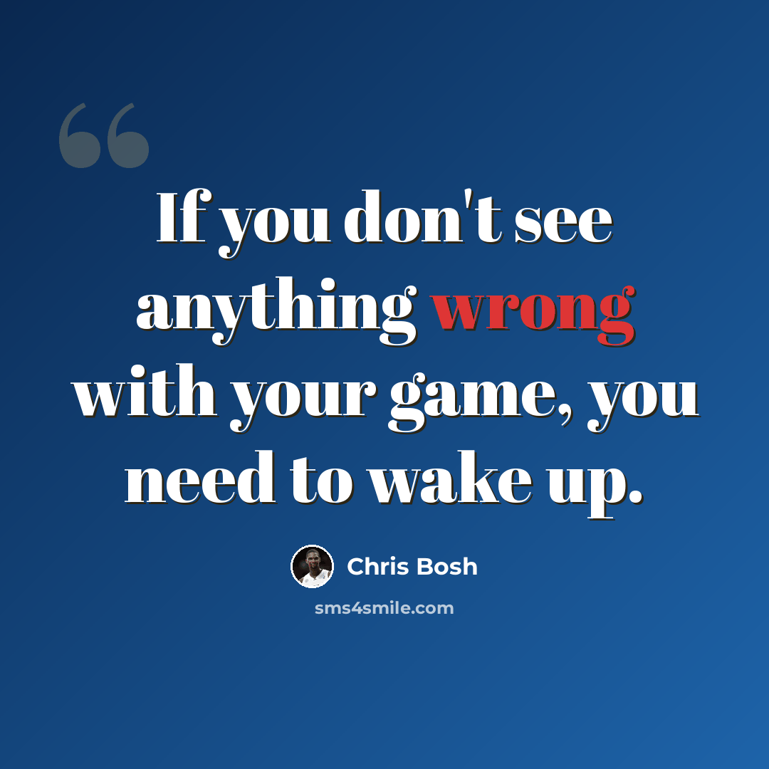 “If you don't see anything wrong with your game, you need to wake up.” quote by Chris Bosh