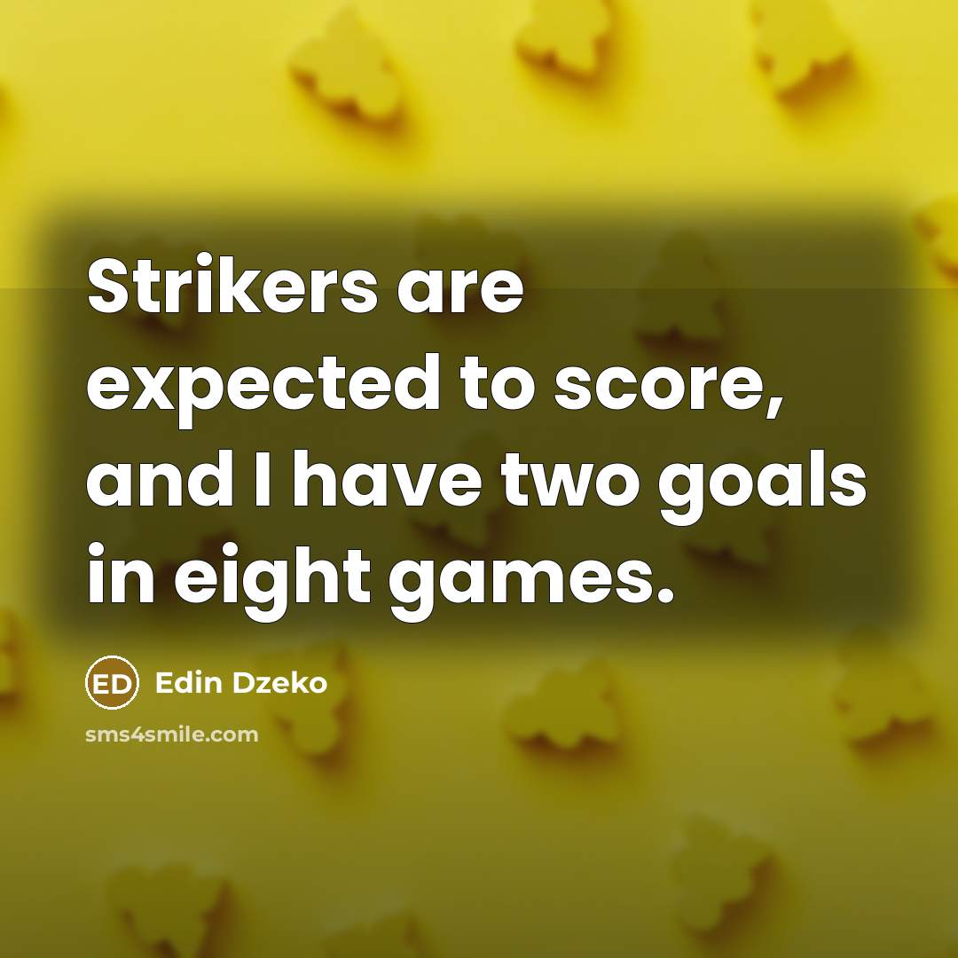 “Strikers are expected to score, and I have two goals in eight games.” quote by Edin Dzeko
