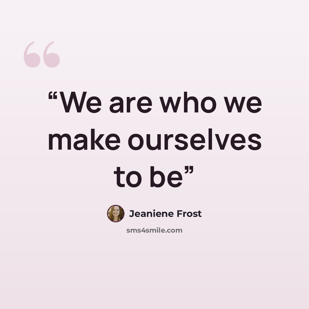 “We are who we make ourselves to be” quote by Jeaniene Frost