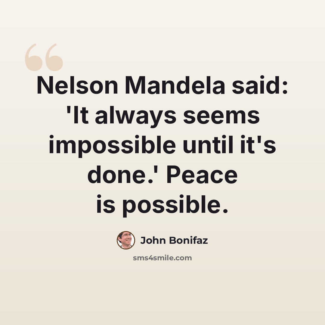 “Nelson Mandela said: 'It always seems impossible until it's done.' Peace is possible.” quote by John Bonifaz