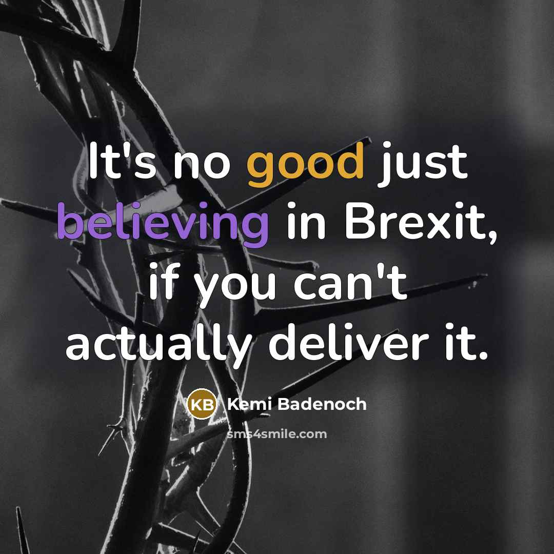 “It's no good just believing in Brexit, if you can't actually deliver it.” quote by Kemi Badenoch