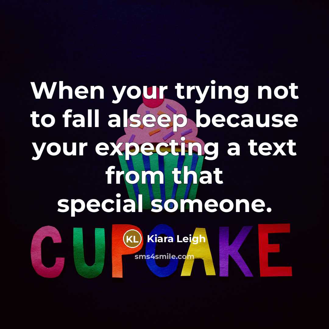 “When your trying not to fall alseep because your expecting a text from that special someone.” quote by Kiara Leigh