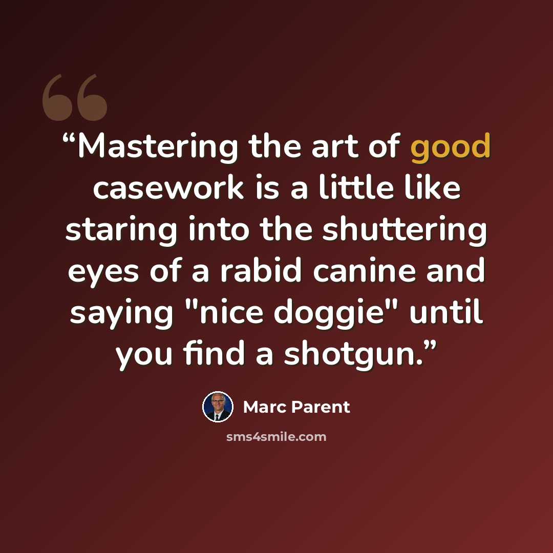 “Mastering the art of good casework is a little like staring into the shuttering eyes of a rabid canine and saying "nice doggie" until you find a shotgun.” quote by Marc Parent