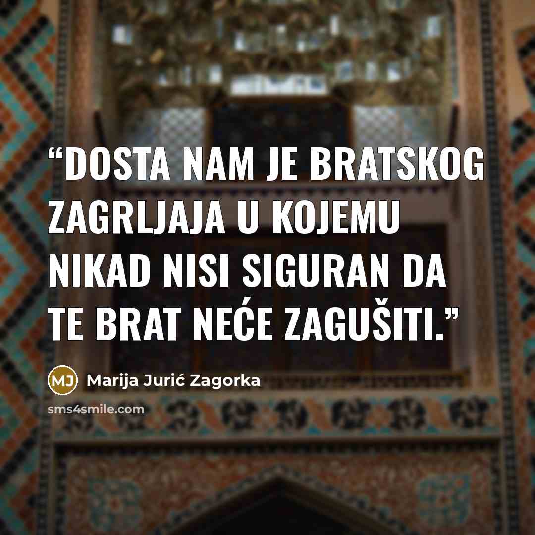 “Dosta nam je bratskog zagrljaja u kojemu nikad nisi siguran da te brat neće zagušiti.” quote by Marija Jurić Zagorka