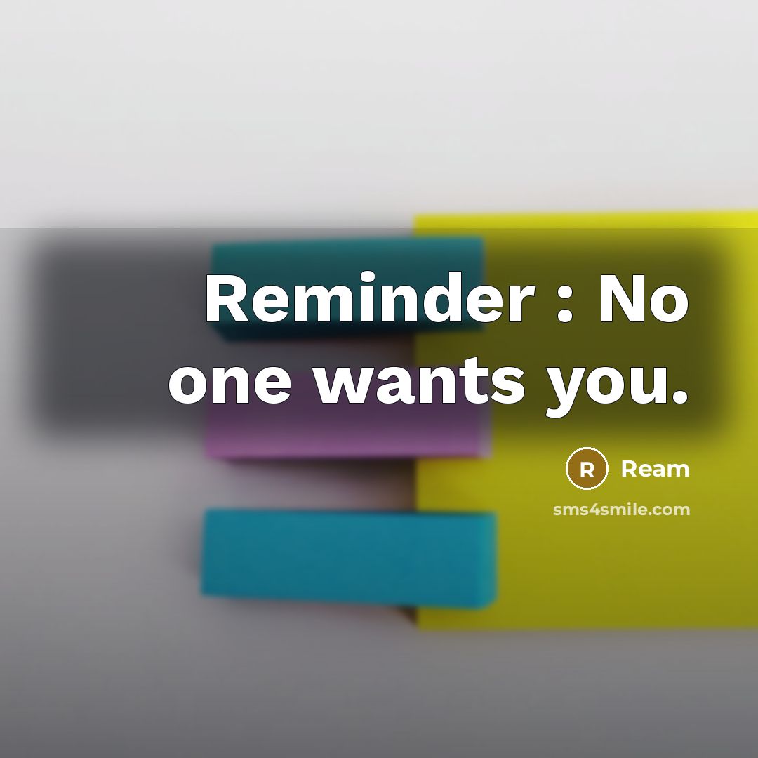 “Reminder : No one wants you.” quote by Ream
