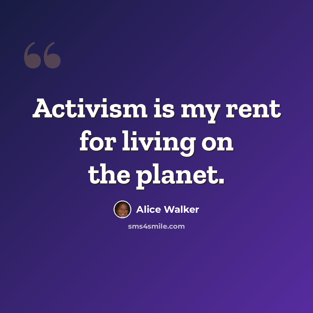 “Activism is my rent for living on the planet.” quote by Alice Walker