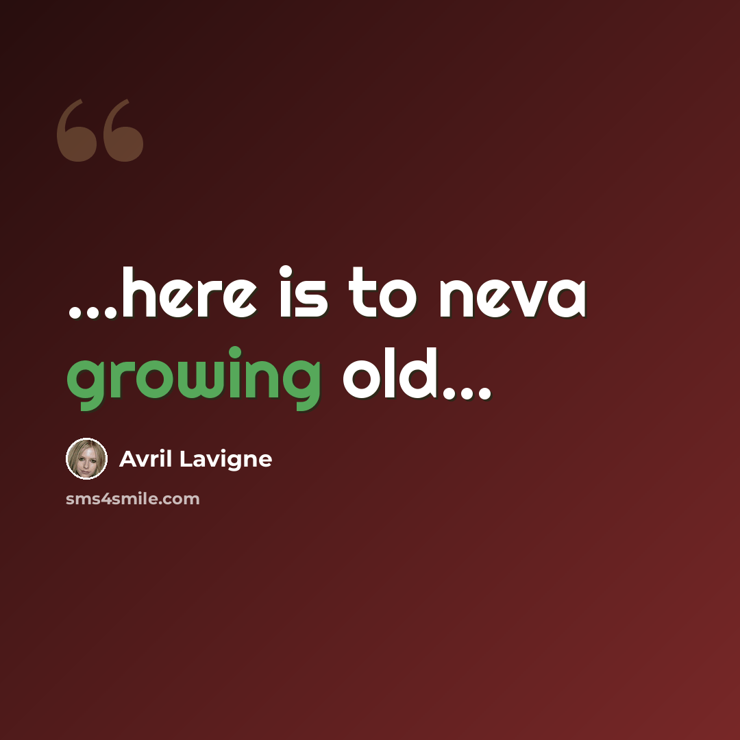 “…here is to neva growing old...” quote by Avril Lavigne