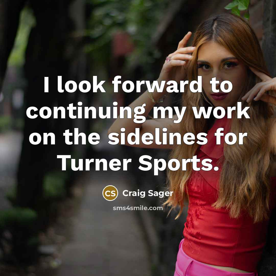 “I look forward to continuing my work on the sidelines for Turner Sports.” quote by Craig Sager