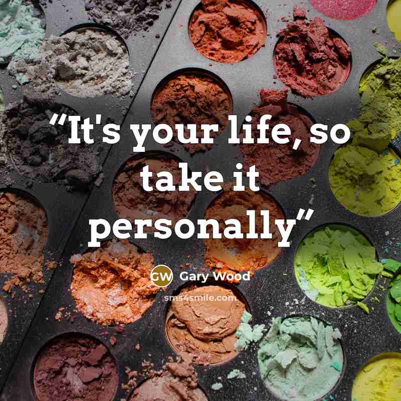 “It's your life, so take it personally” quote by Gary Wood