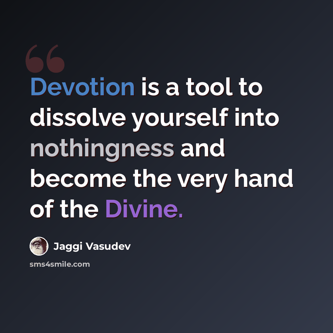 “Devotion is a tool to dissolve yourself into nothingness and become the very hand of the Divine.” quote by Jaggi Vasudev