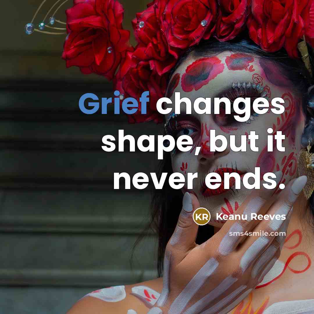 “Grief changes shape, but it never ends.” quote by Keanu Reeves