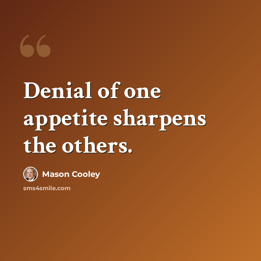 “Denial of one appetite sharpens the others.” quote by Mason Cooley