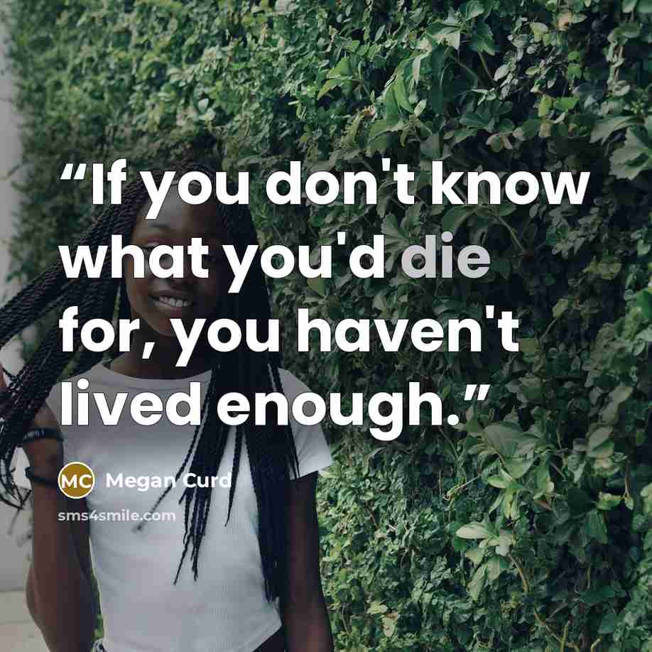 “If you don't know what you'd die for, you haven't lived enough.” quote by Megan Curd