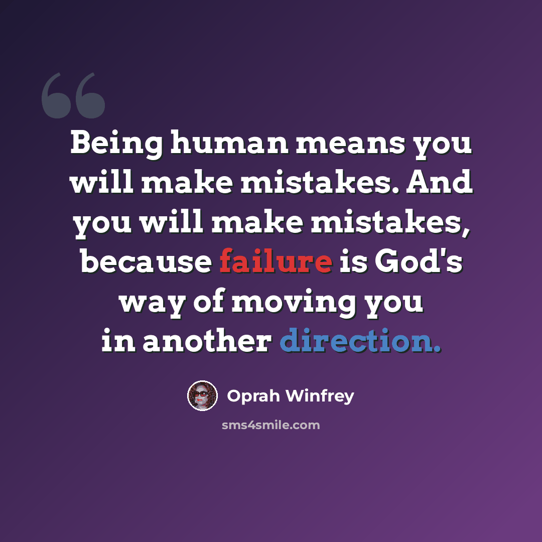 “Being human means you will make mistakes. And you will make mistakes, because failure is God's way of moving you in another direction.” quote by Oprah Winfrey