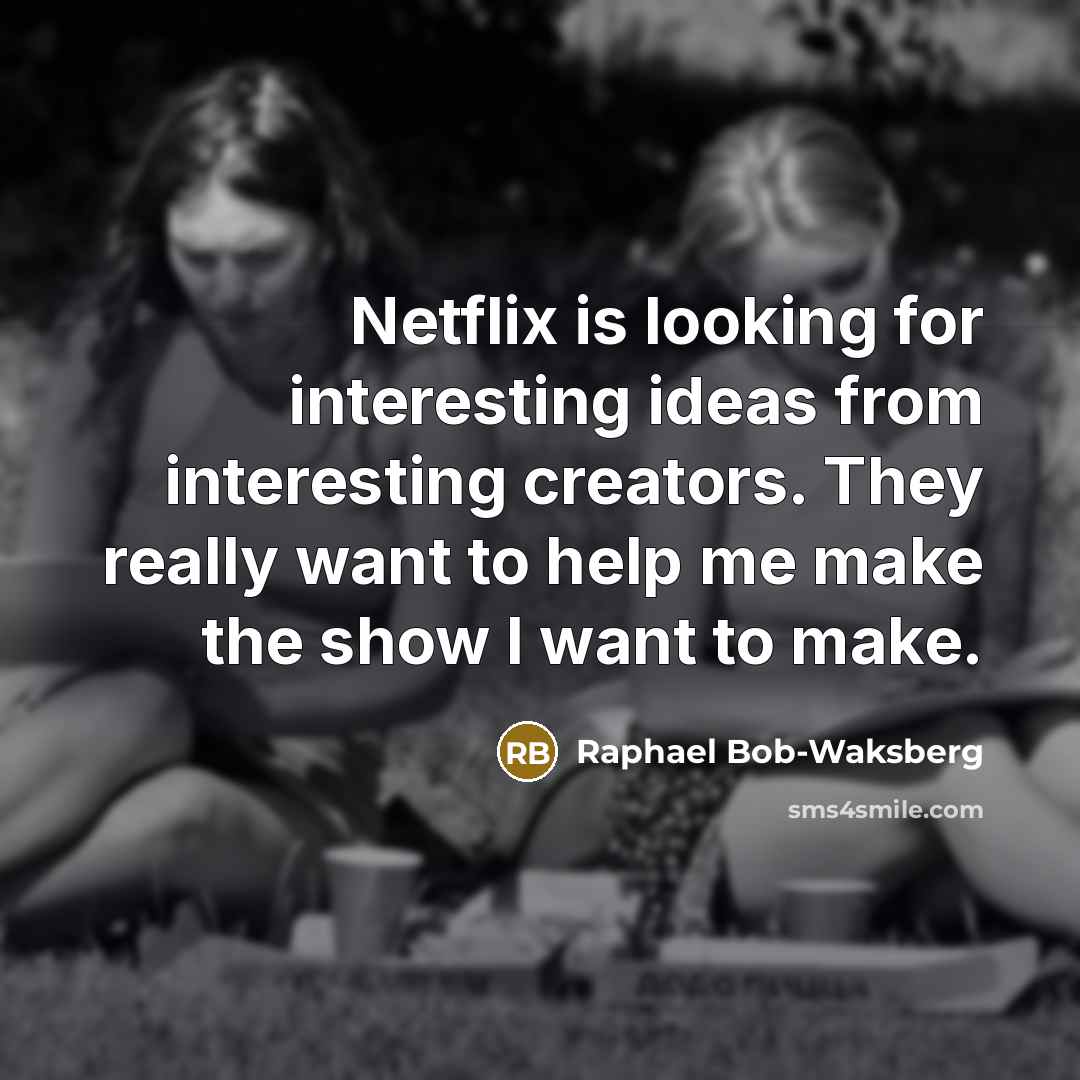 “Netflix is looking for interesting ideas from interesting creators. They really want to help me make the show I want to make.” quote by Raphael Bob-Waksberg