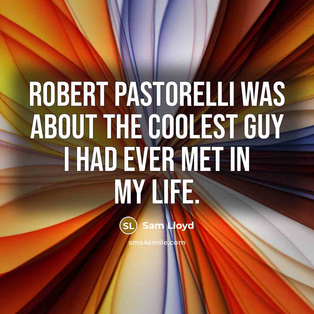 “Robert Pastorelli was about the coolest guy I had ever met in my life.” quote by Sam Lloyd