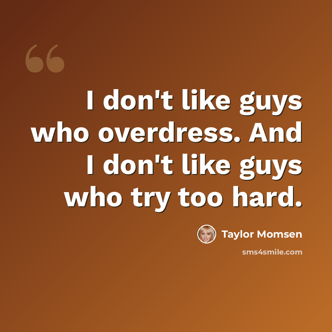 “I don't like guys who overdress. And I don't like guys who try too hard.” quote by Taylor Momsen