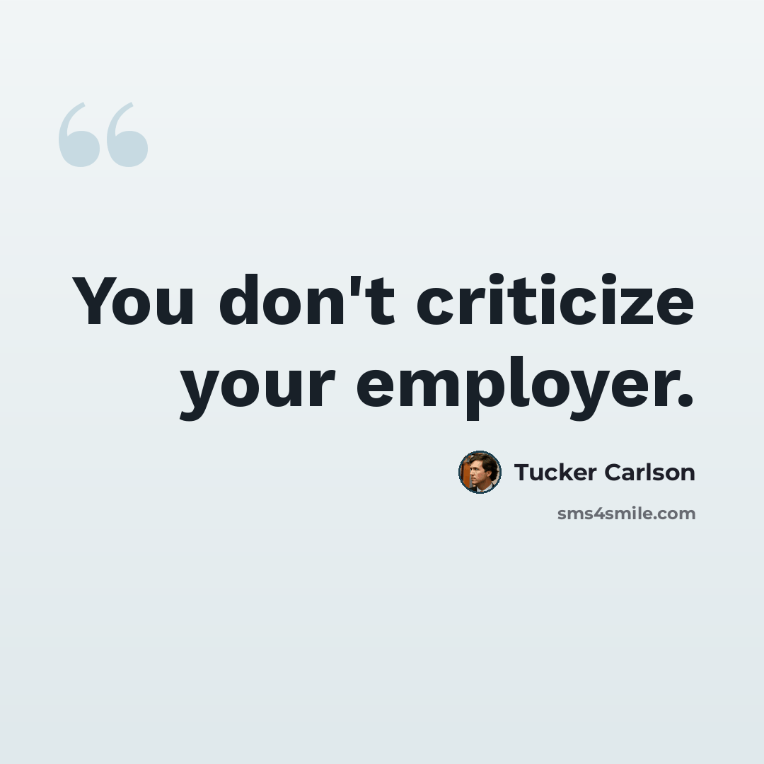“You don't criticize your employer.” quote by Tucker Carlson
