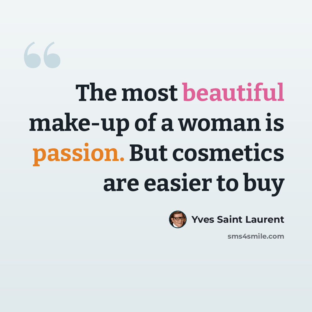 “The most beautiful make-up of a woman is passion. But cosmetics are easier to buy” quote by Yves Saint Laurent