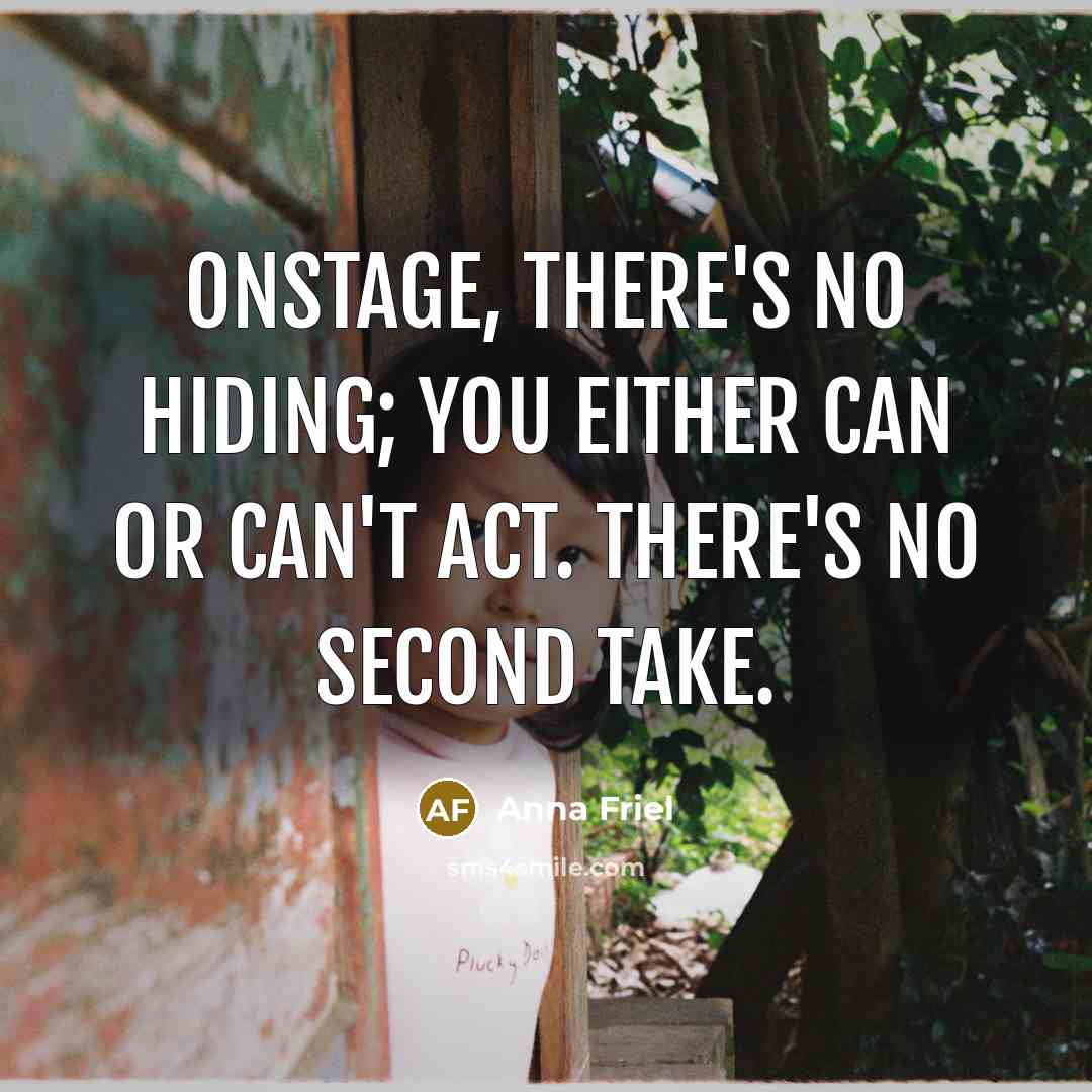 “Onstage, there's no hiding; you either can or can't act. There's no second take.” quote by Anna Friel