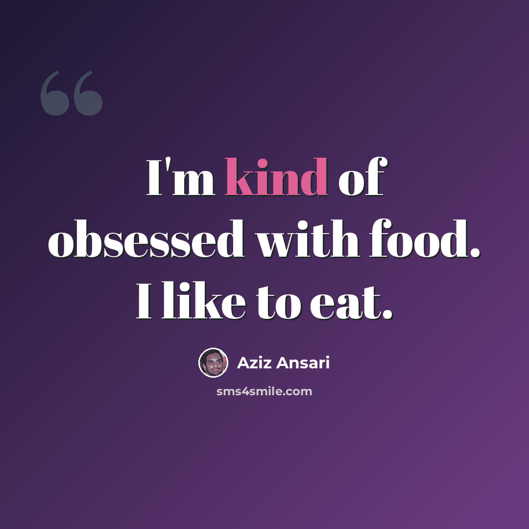 “I'm kind of obsessed with food. I like to eat.” quote by Aziz Ansari